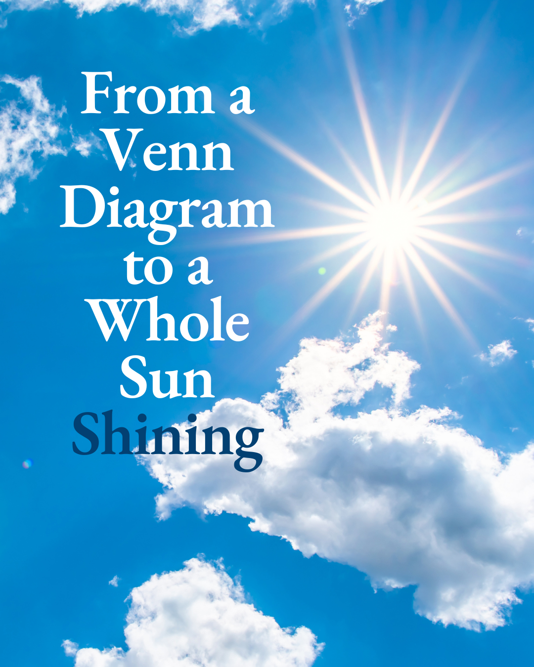 From a Venn Diagram to a Whole Sun Shining