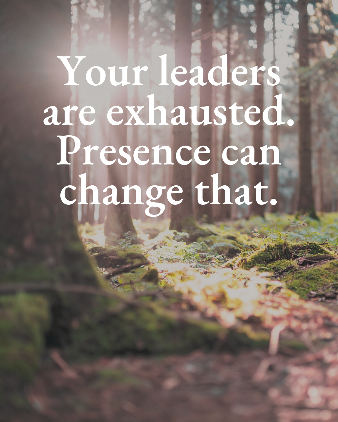 Your leaders are exhausted. Presence can change that.