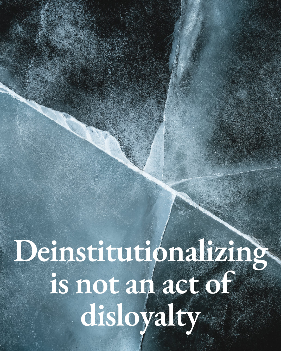 Deinstitutionalizing is not an act of disloyalty