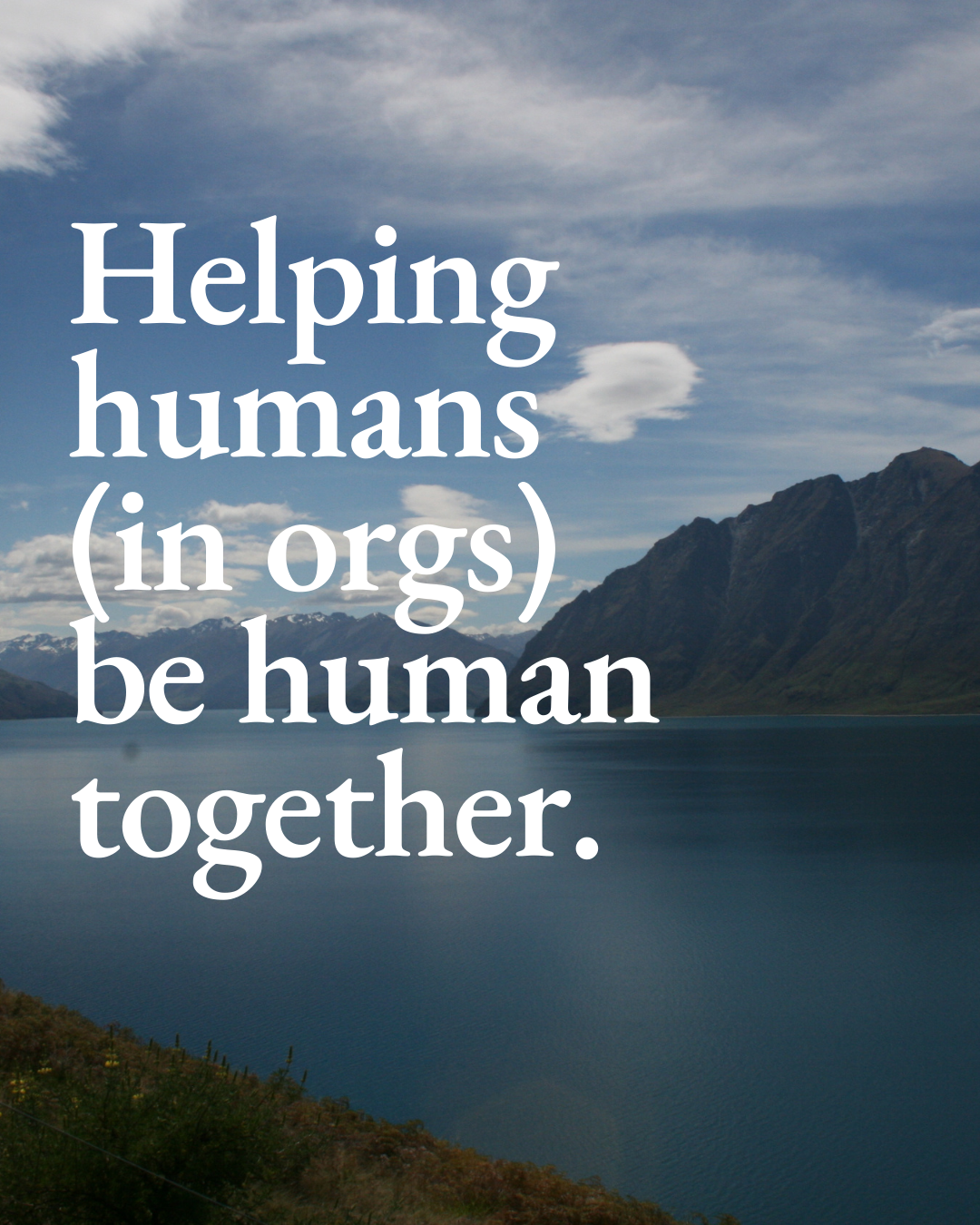 Helping humans (in organizations) be human together.