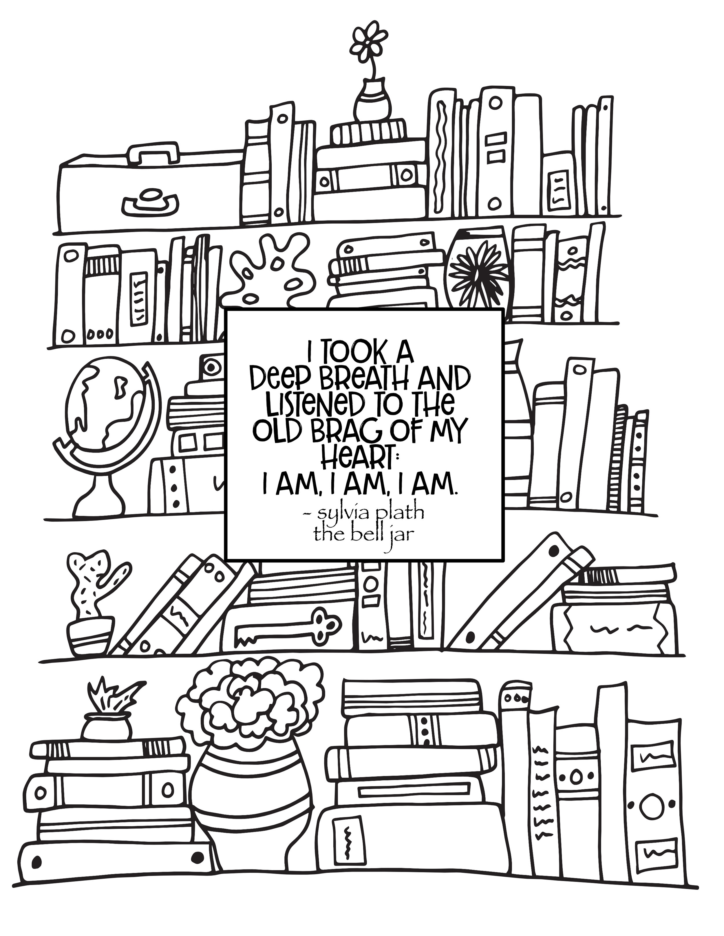 Free Printable Coloring Pages. Bell Jar quote with hand drawn bookshelf. “I took a deep breath and listened to the old brag of my heart: I am, I am, I am.”