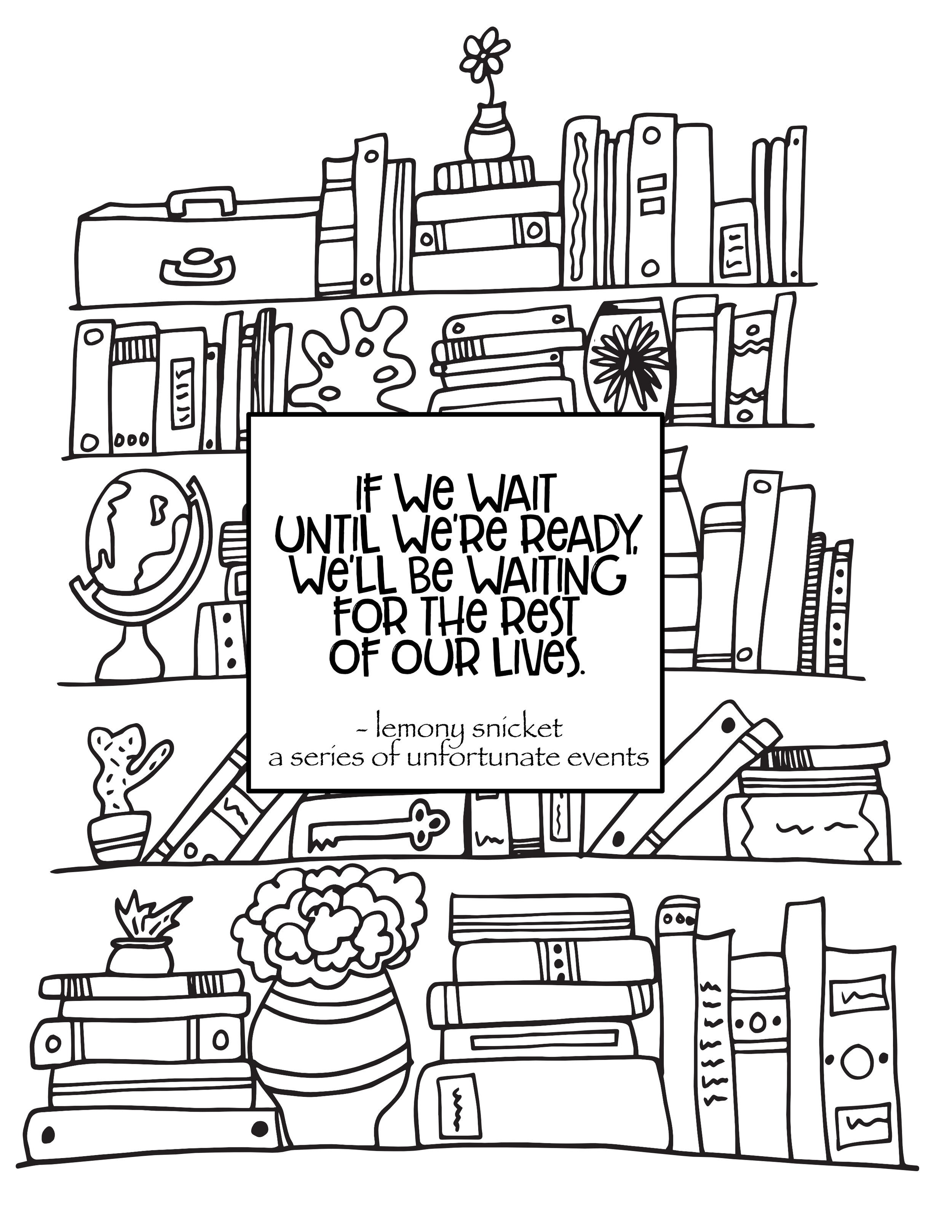 Free Coloring Page - If we wait until we’re ready, we’ll be waiting for the rest of our lives - Lemony Snicket. Free printable bookshelf with quote coloring page