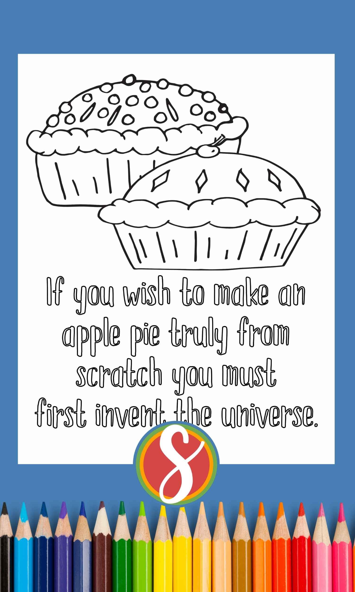 2 colorable pies and colorable quote "if you wish to make an apple pie truly from scratch you must first invent the universe"