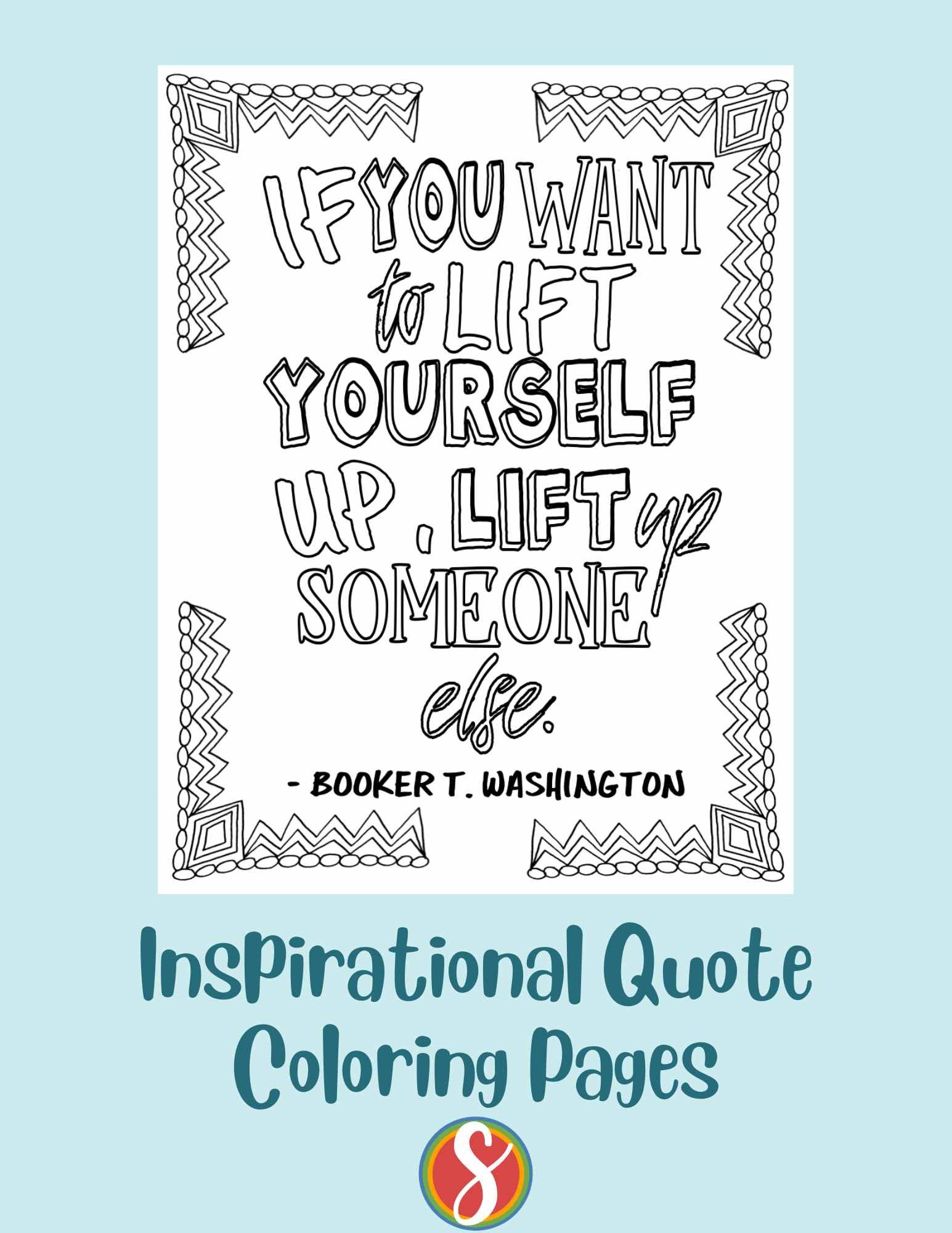 squiggly doodles at each corner to color, colorable words "If you want to lift yourself up, lift up someone else." booker T Washington
