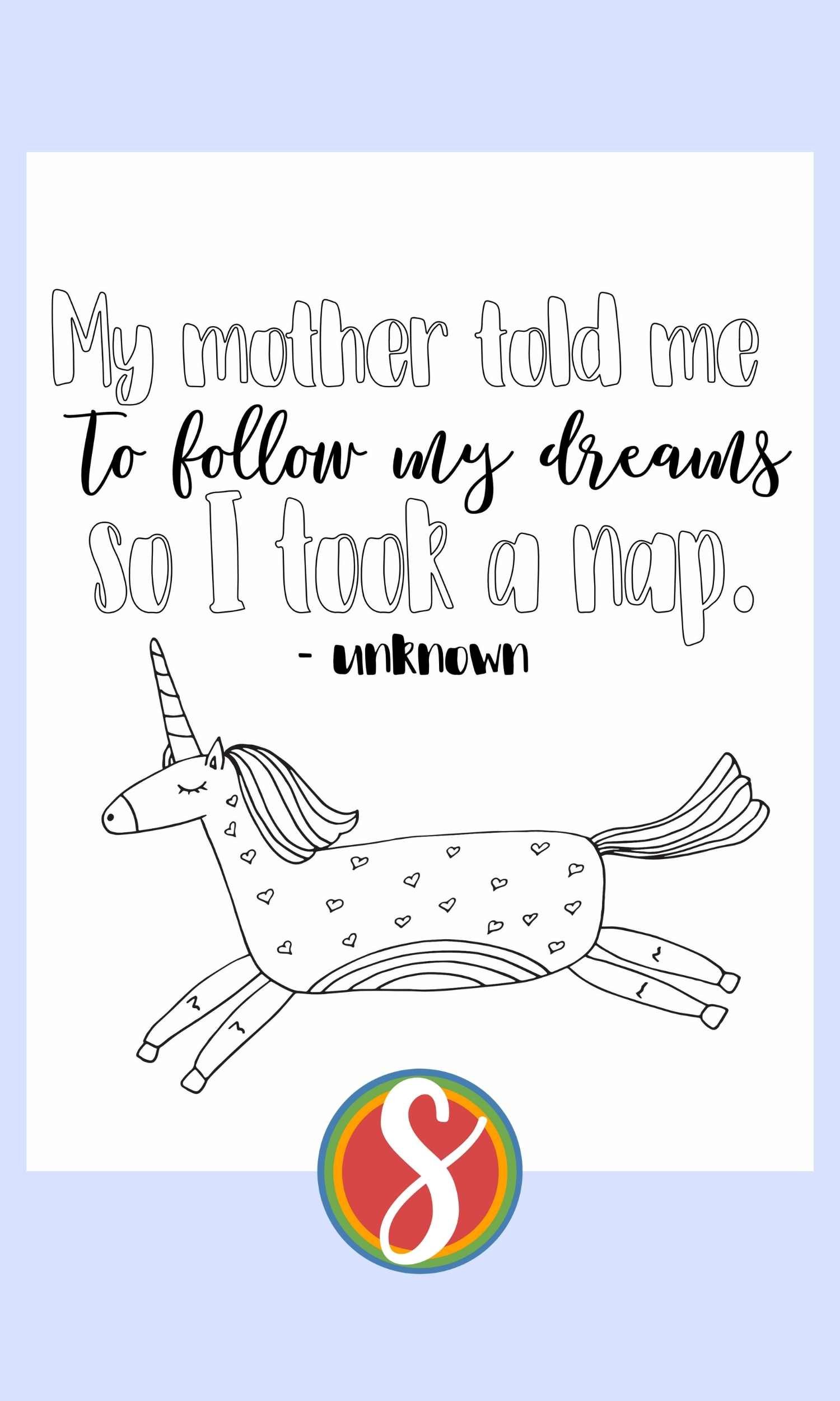 unicorn coloring page with simple unicorn with hearts on the body and colorable words "my mother told me to follow my dreams so I took a nap"