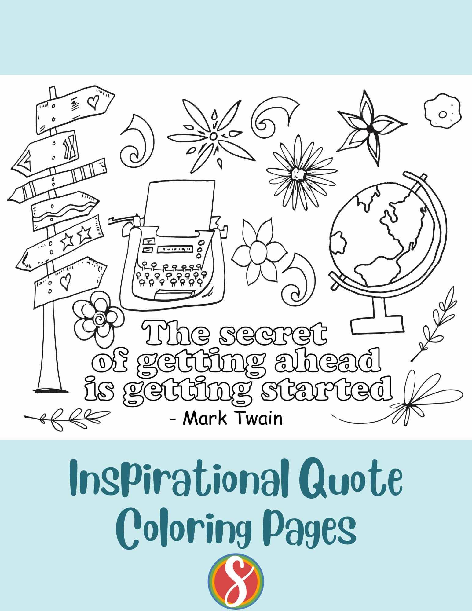 images to color - sign post, typewriter, globe, assorted flowers + colorable text "the secret of getting ahead is getting started" Mark Twain