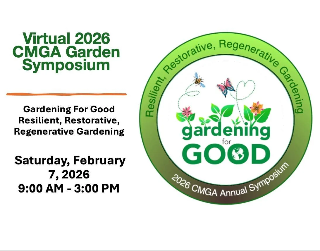 🌱 Virtual 2026 CMGA Garden Symposium 🌱
Gardening For GoodResilient &bull; Restorative &bull; Regenerative Gardening
📅 Saturday, February 7, 2026

✨ Featuring inspiring speakers:
Rebecca McMackin - Adventures in Ecological Horticulture
Kay Cafasso 