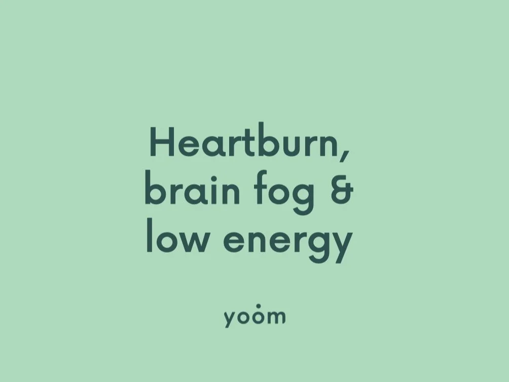Heartburn, brain fog &amp; low energy