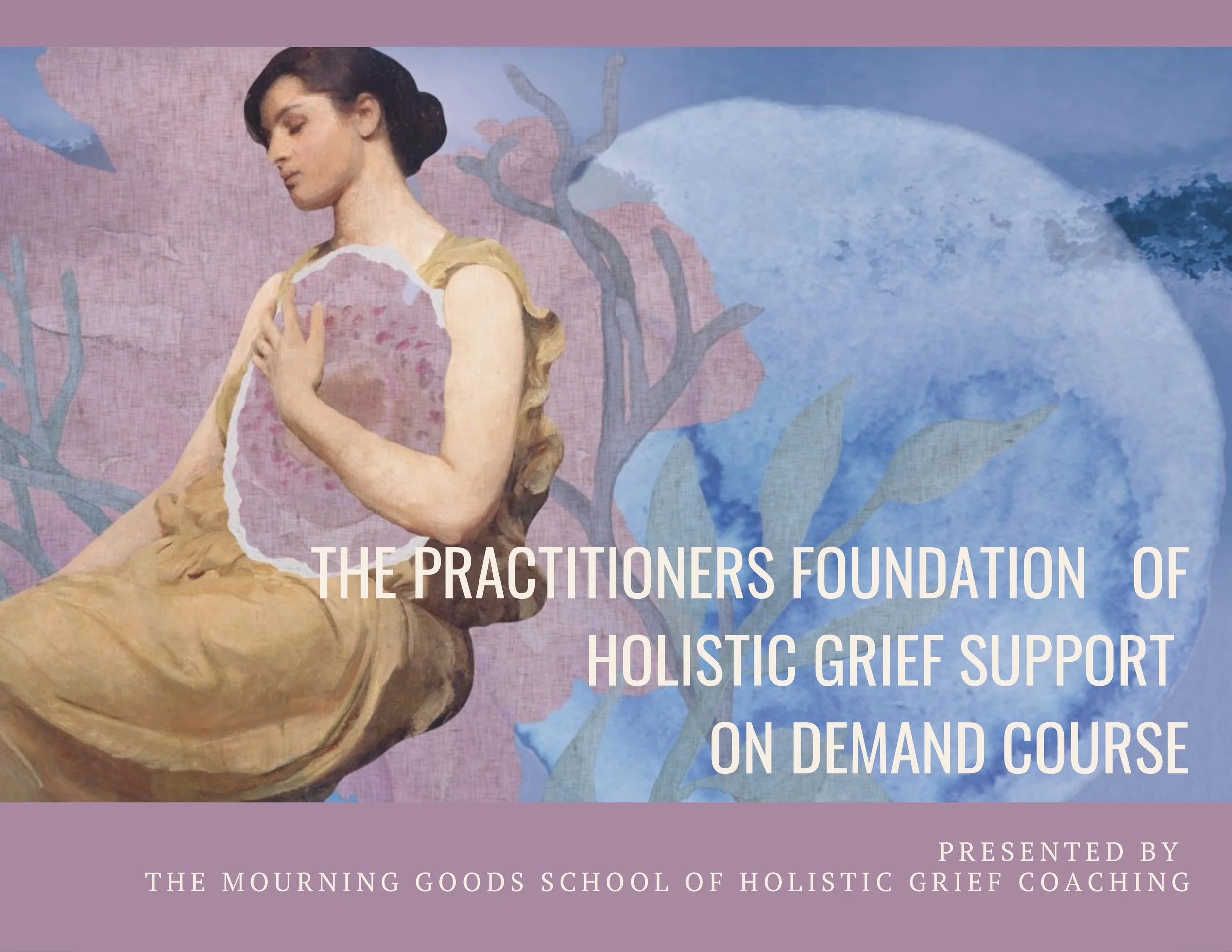 Mourning Goods Practitioner Foundation of Holistic Grief Support Course with Pamela Ann Noxon