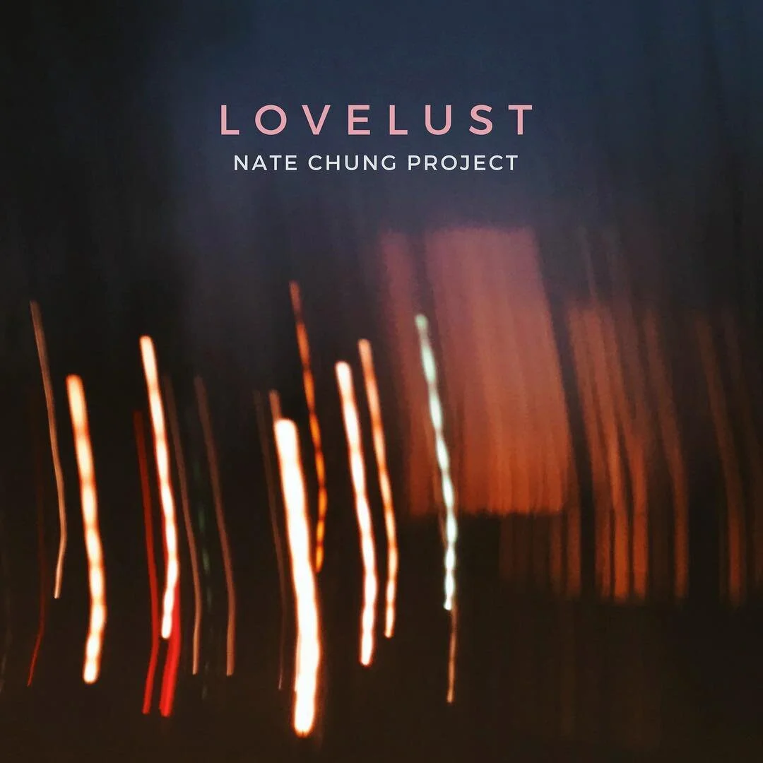 Nate Chung Project - Lovelust EP (produced, engineered, mixed) bass, electric guitars, acoustic doubles, xylophone
