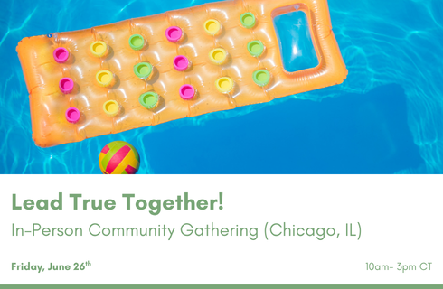 Lead True Together! Chicago Area In-Person Community Gathering + Pool Party