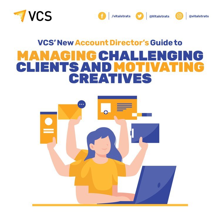 VCS’ NEW ACCOUNT DIRECTOR’S GUIDE TO MANAGING CHALLENGING CLIENTS AND MOTIVATING CREATIVES