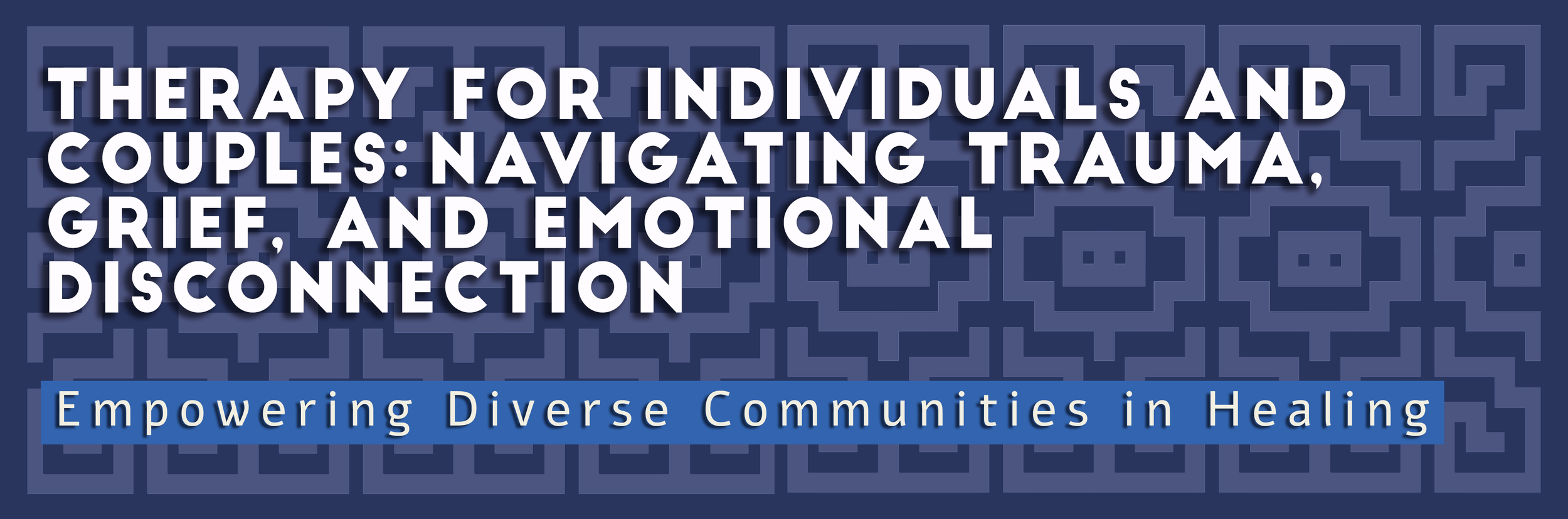 Therapy_For_Individuals_And_Couples_Navigating_trauma_Grief_And_Emotional_Disconnection_Banner.png
