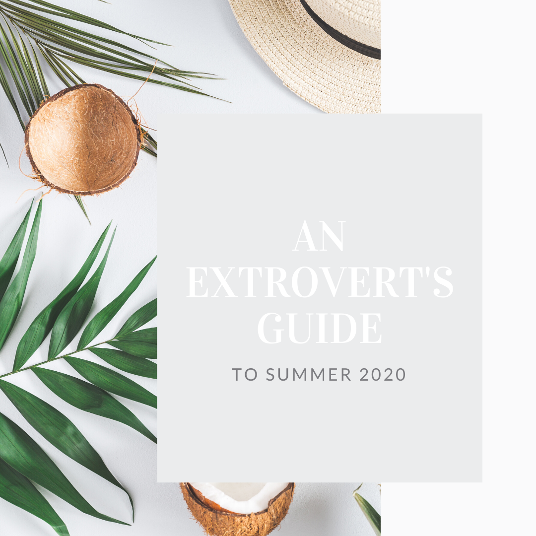 An Extrovert’s Guide to Summer 2020