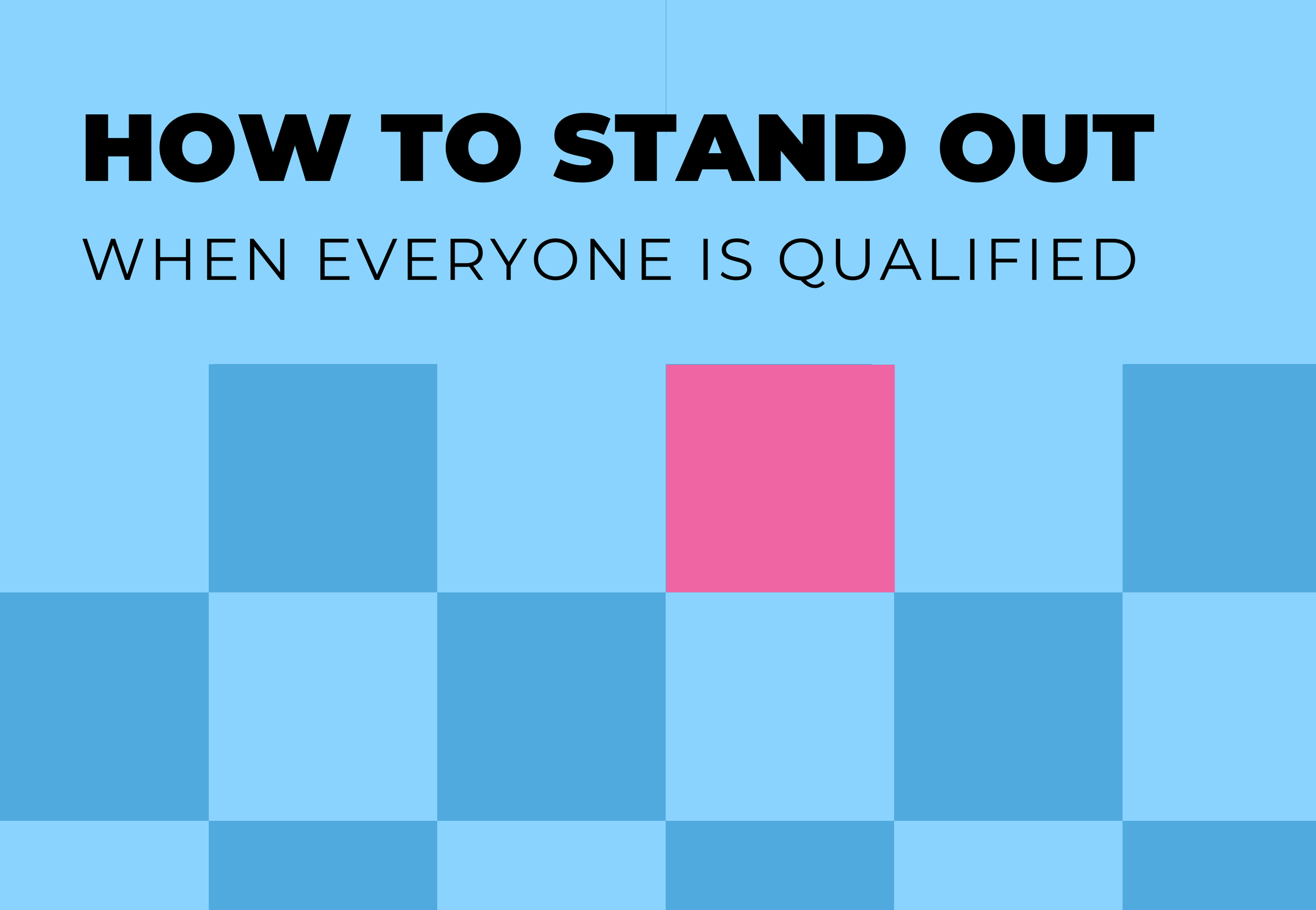 How to stand out when everyone is qualified