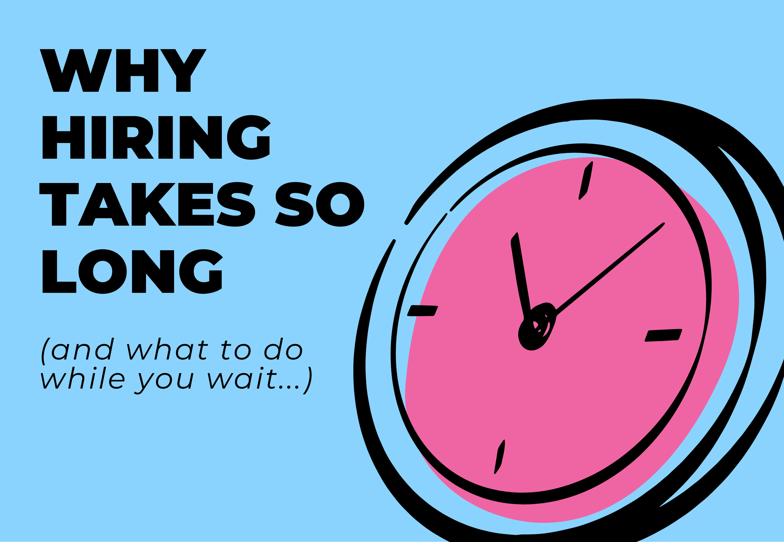 Why hiring takes so long (and what to do while you wait)