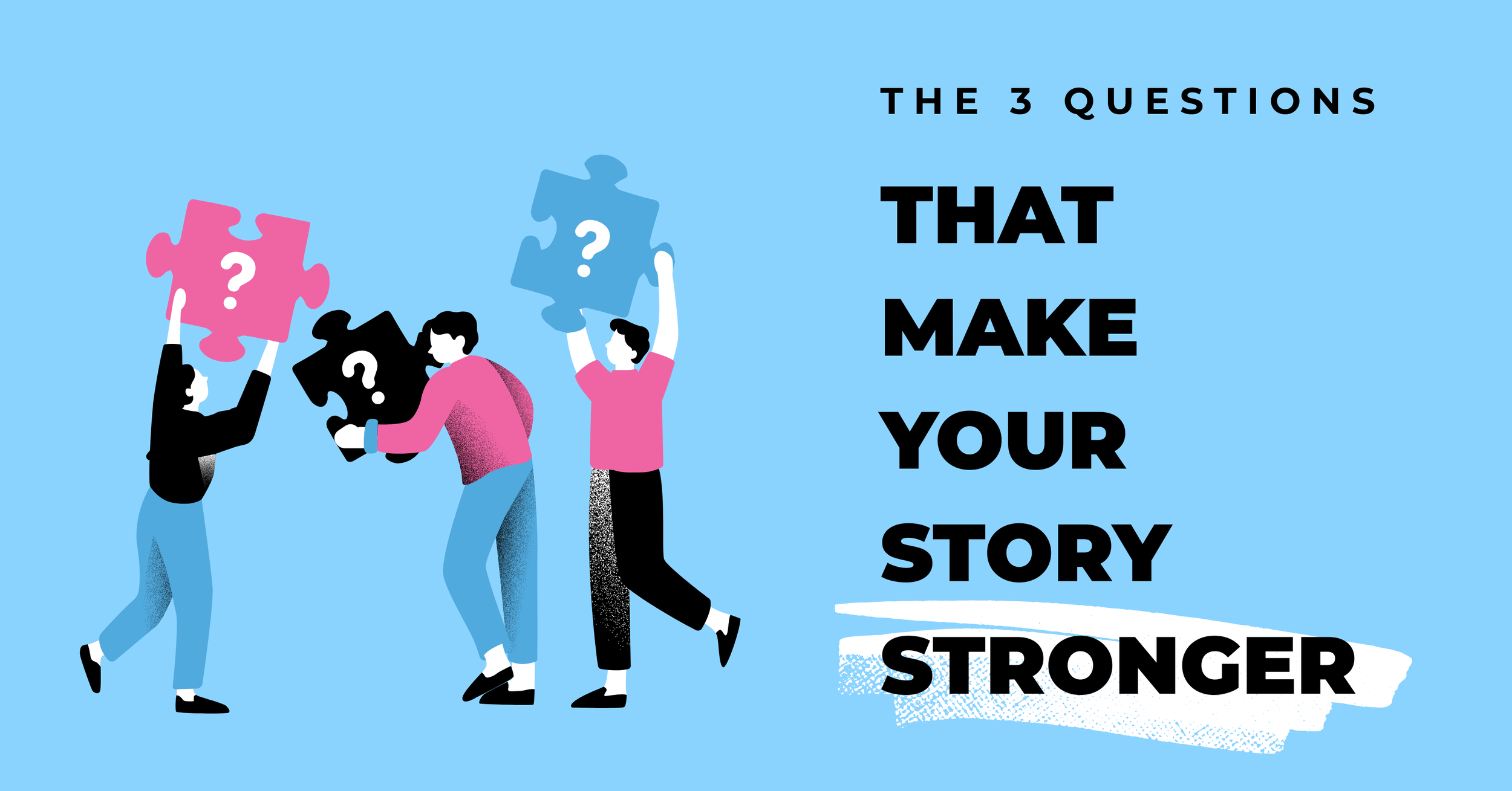 The 3 Questions That Make Your Story Stronger
