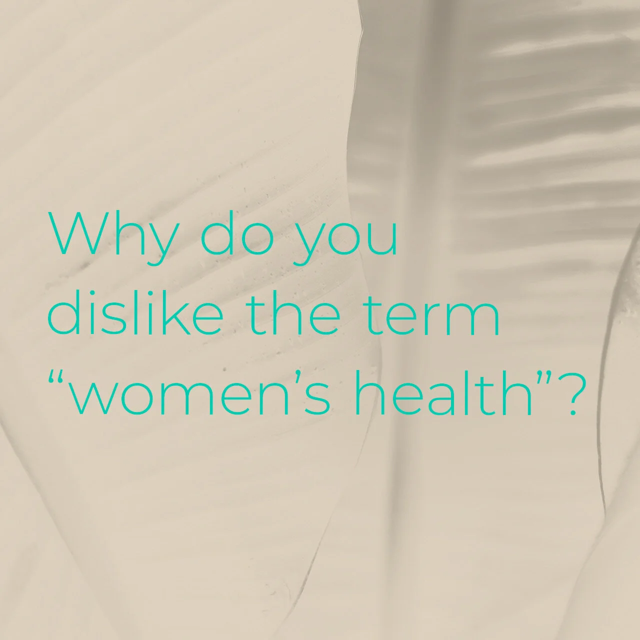 Why do you dislike the term “women’s health?”