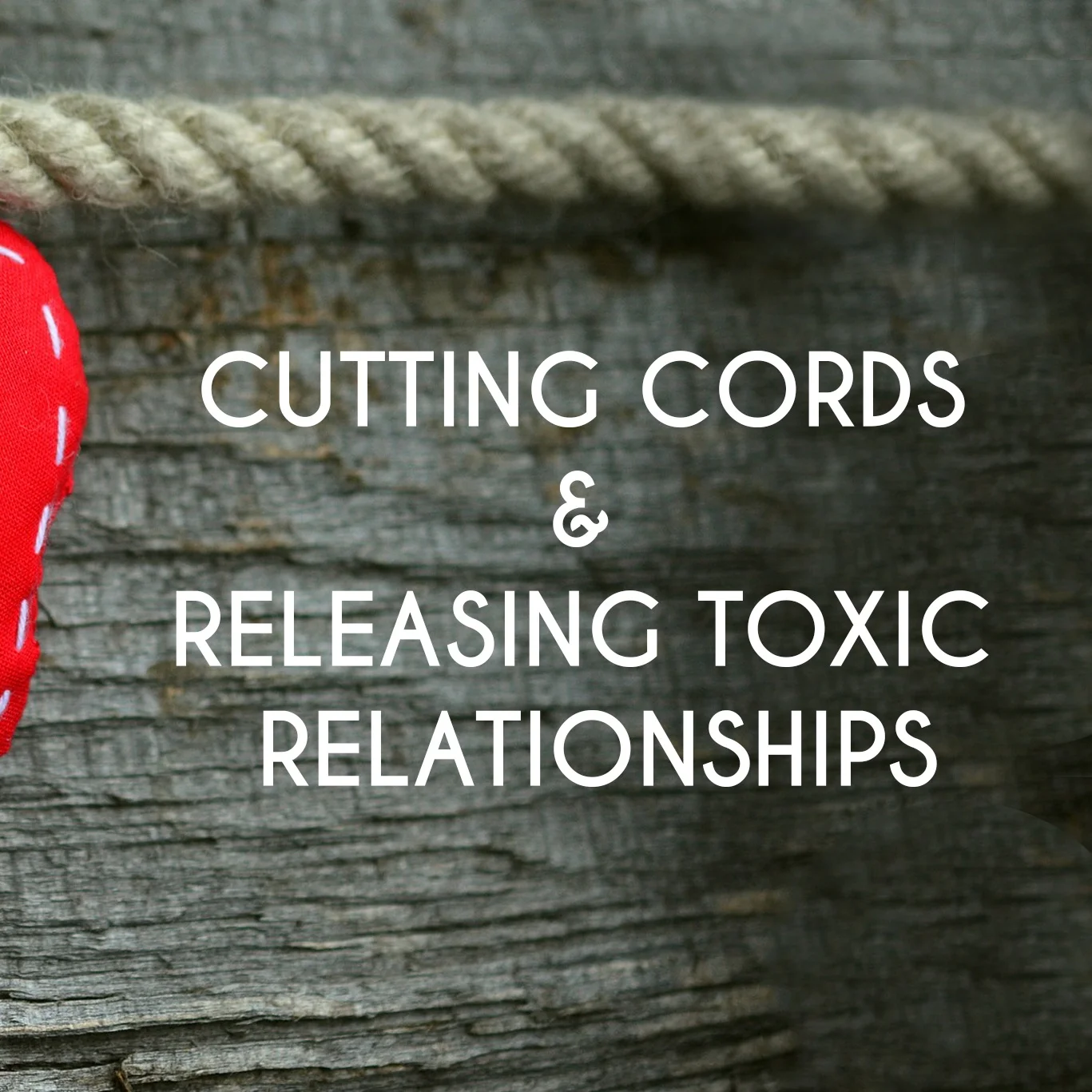 Cutting Cords and Releasing Toxic Relationships