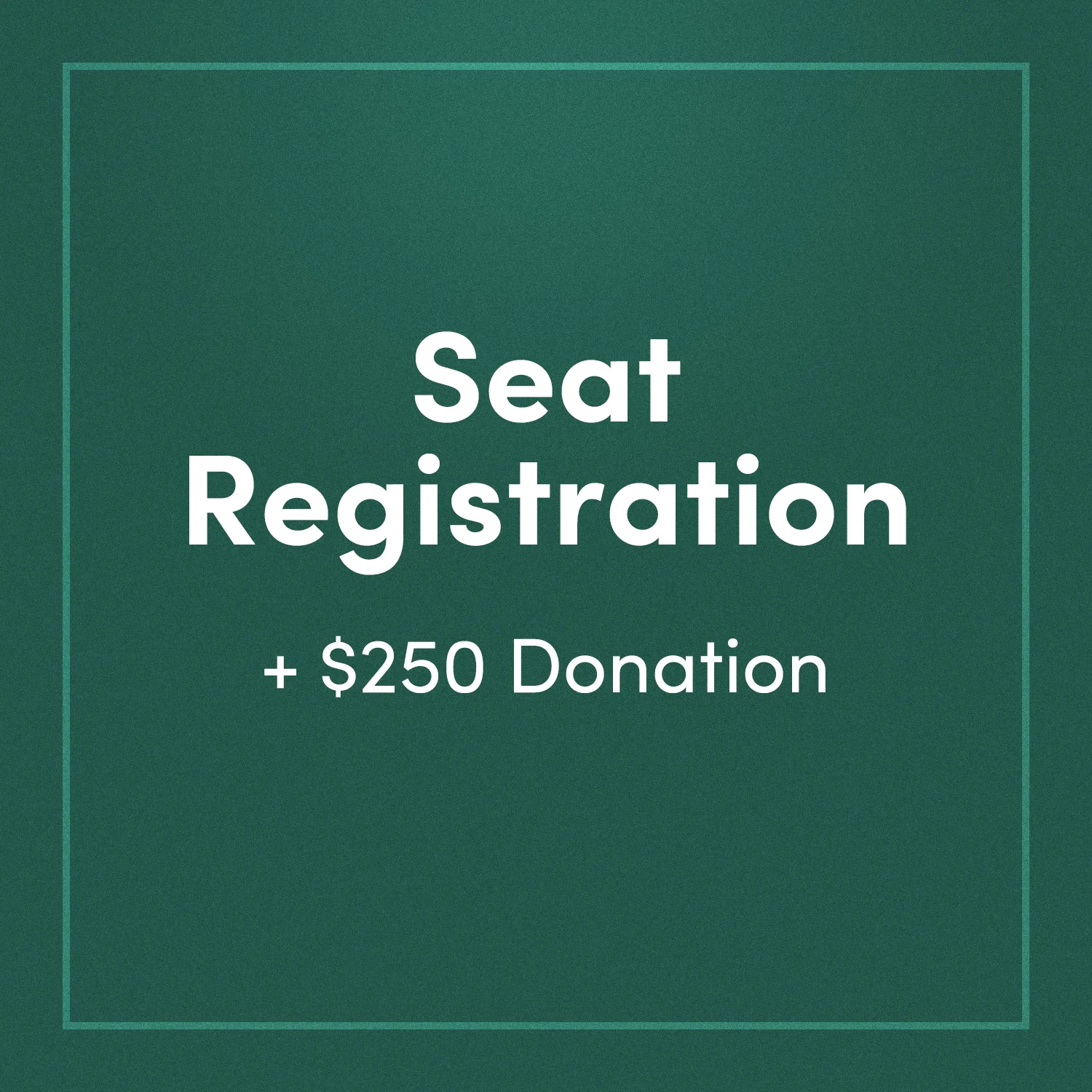 Seat Registration + a $250 Donation