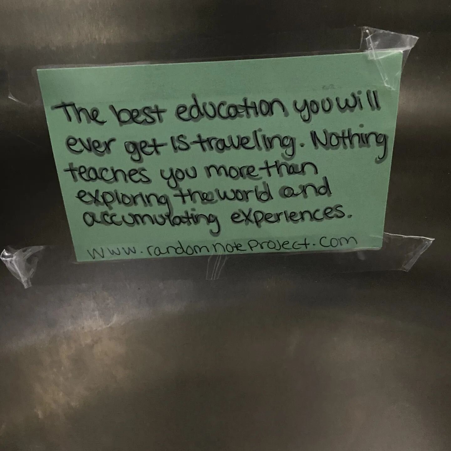 Kristina found this note in the Palm Springs airport. &quot;I loved the note! I truly believe what it says and it made my day!&quot;

The note says, &quot;The best education you will ever get is traveling. Nothing teaches you more than exploring the 