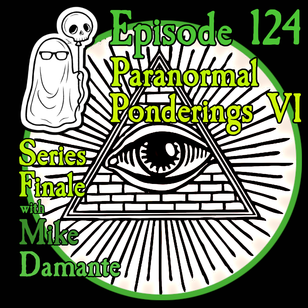 Episode 124 - Paranormal Ponderings VI - Series Finale with Mike Damante episode artwork