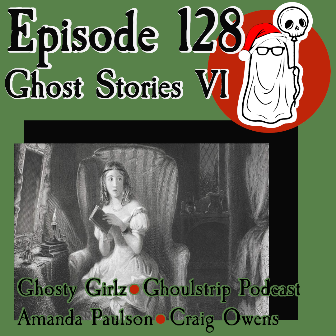 Episode 128 - Ghost Stories Part VI