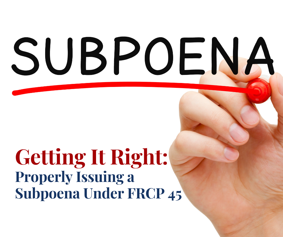 ARTICLE: Getting It Right: Properly Issuing a Subpoena Under FRCP 45