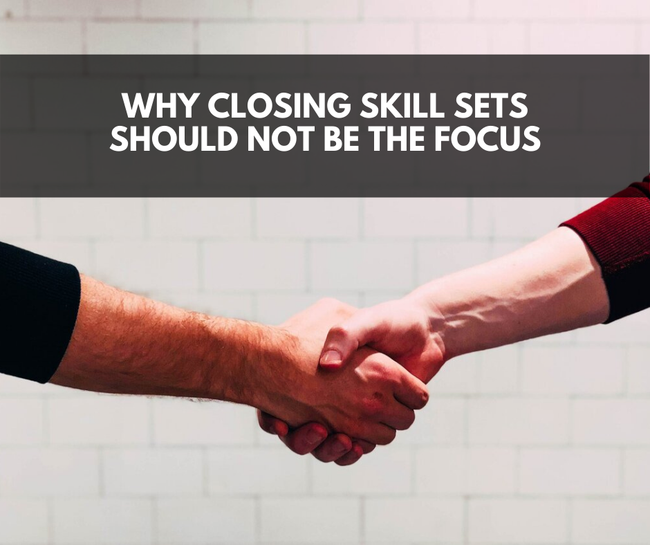 Why closing skill sets should not be the focus