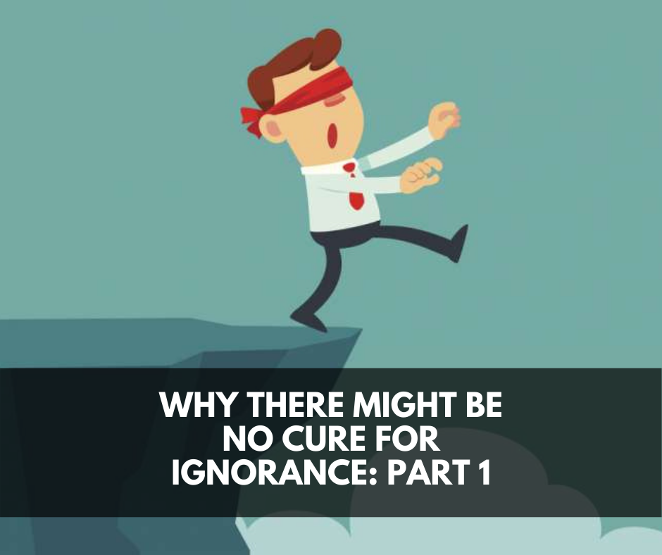Why there might be no cure for ignorance: Part 1