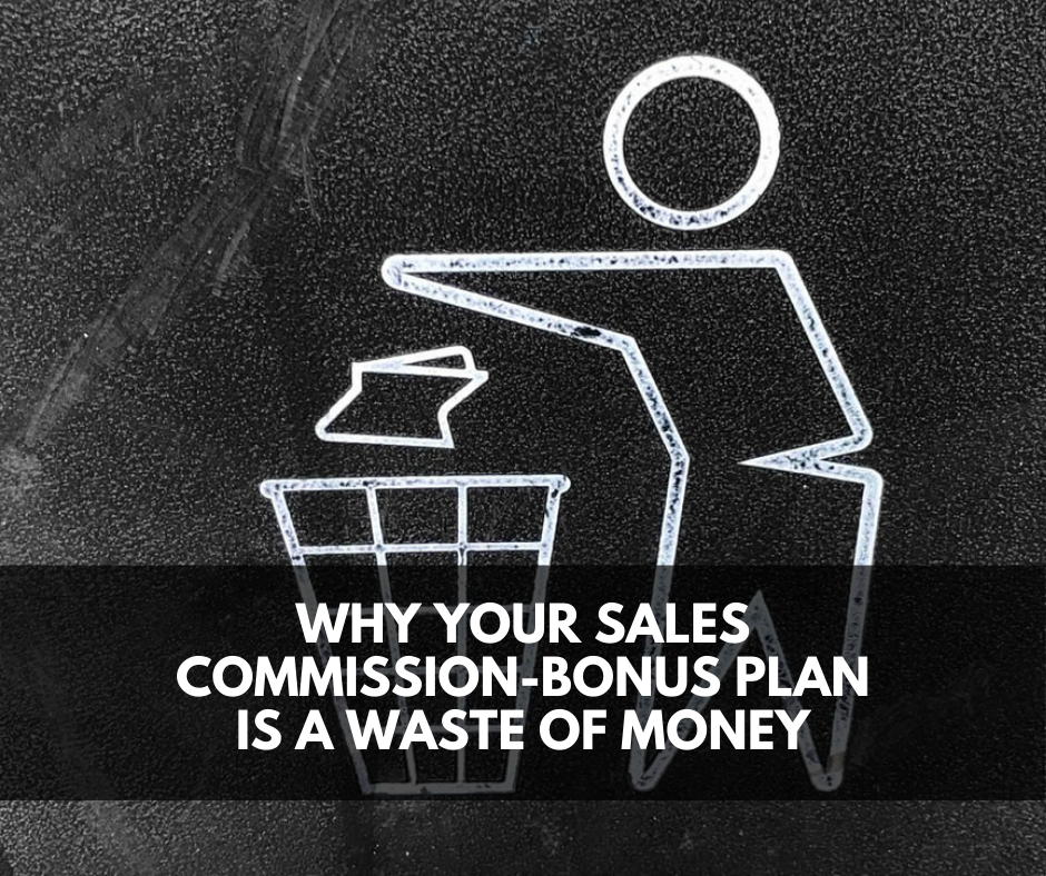 Why Your Sales Commission-Bonus Plan is a Waste of Money