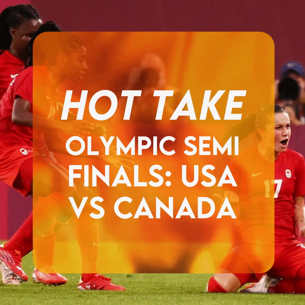 Hot Take: Canada vs. USA Women's Soccer Olympic Semi Final