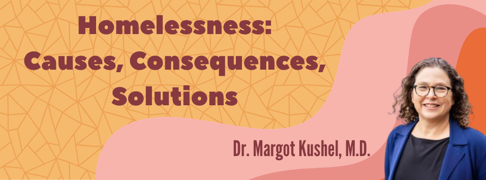 HLC: Homelessness: Causes, Consequences, Solutions by Margot Kushel, MD