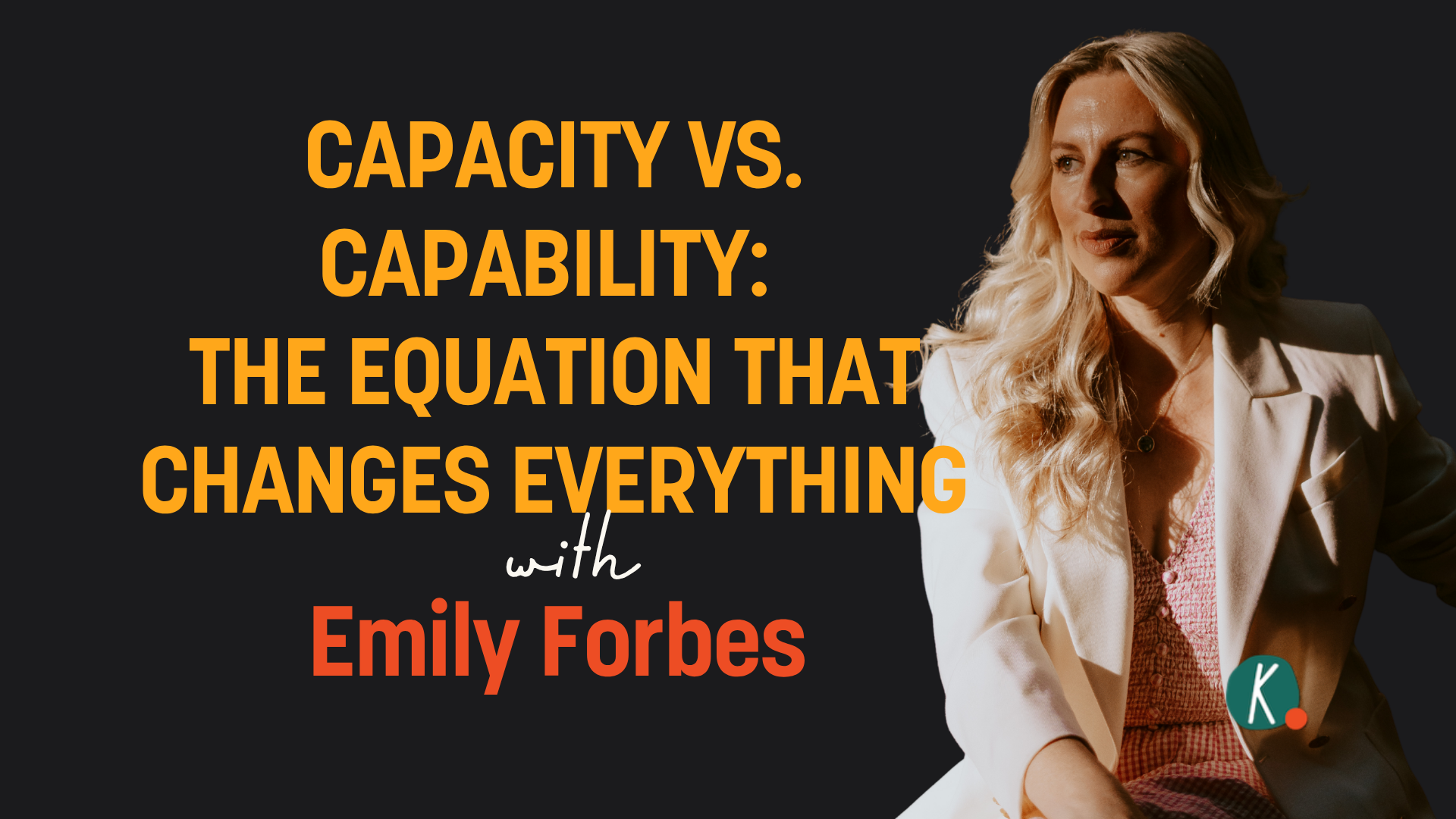 Episode 79:  Capacity vs. Capability: The Equation That Changes Everything with Emily Forbes
