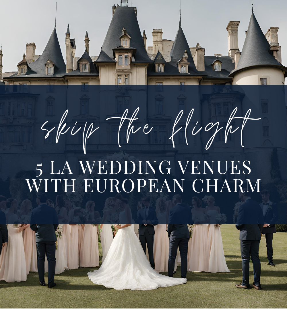 SKIP THE FLIGHT: 5 LA WEDDING VENUES WITH EUROPEAN CHARM