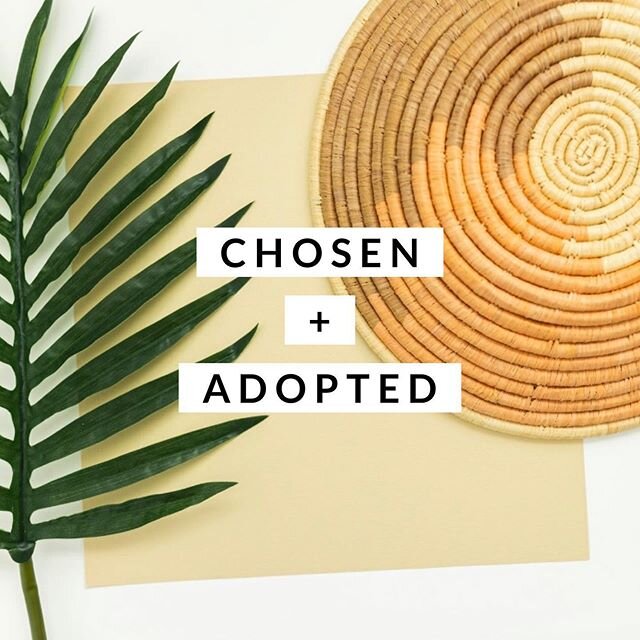 Chosen and adopted are two words I haven&rsquo;t always associated with myself.  We probably all feel unchosen at one time or another.  Maybe we didn&rsquo;t get the part, we didn&rsquo;t make the cut, or we weren&rsquo;t seen as worthy of being incl
