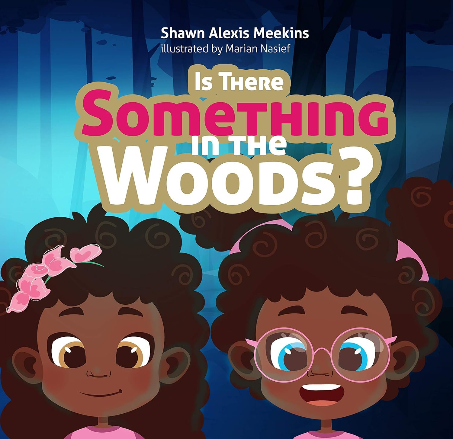 The cover of a children's book titled 'Is There Something In The Woods?' by Shawn Alexis Meekins, illustrated by Marian Nasief, featuring two children with curly hair, one girl with a pink flower headband and the other girl with pink glasses, set against a dark blue, forested background.