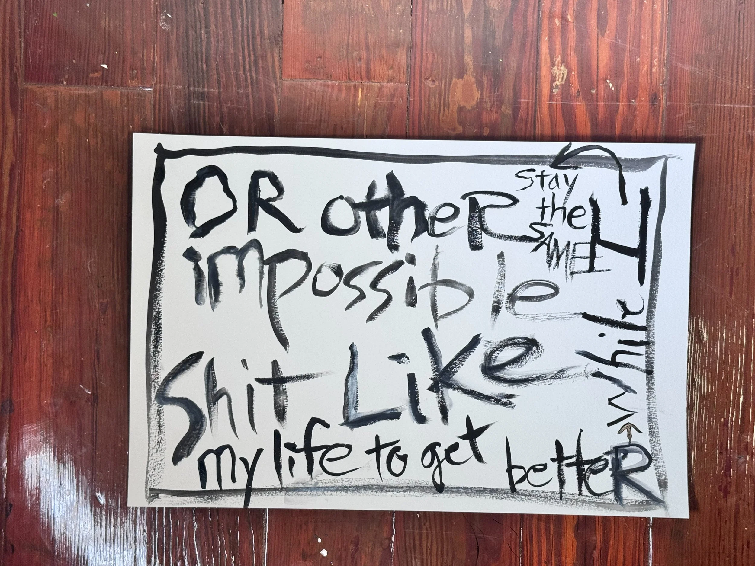 39 Or Other impossible shit like my life to get better while i stay the same