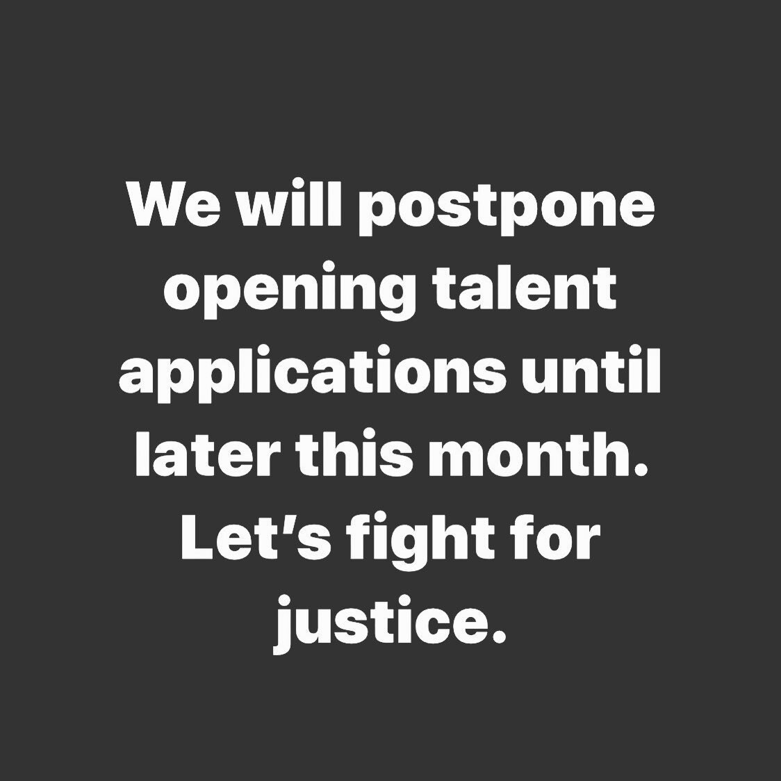 We&rsquo;ve decided to delay opening our talent applications for a few weeks. Our collective energy needs to be directed towards fighting for justice. Please stay safe, we love y&rsquo;all.