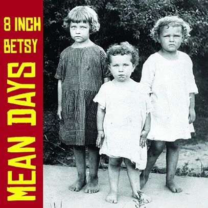 8 Inch Betsy single "Mean Days" out on streaming services everywhere