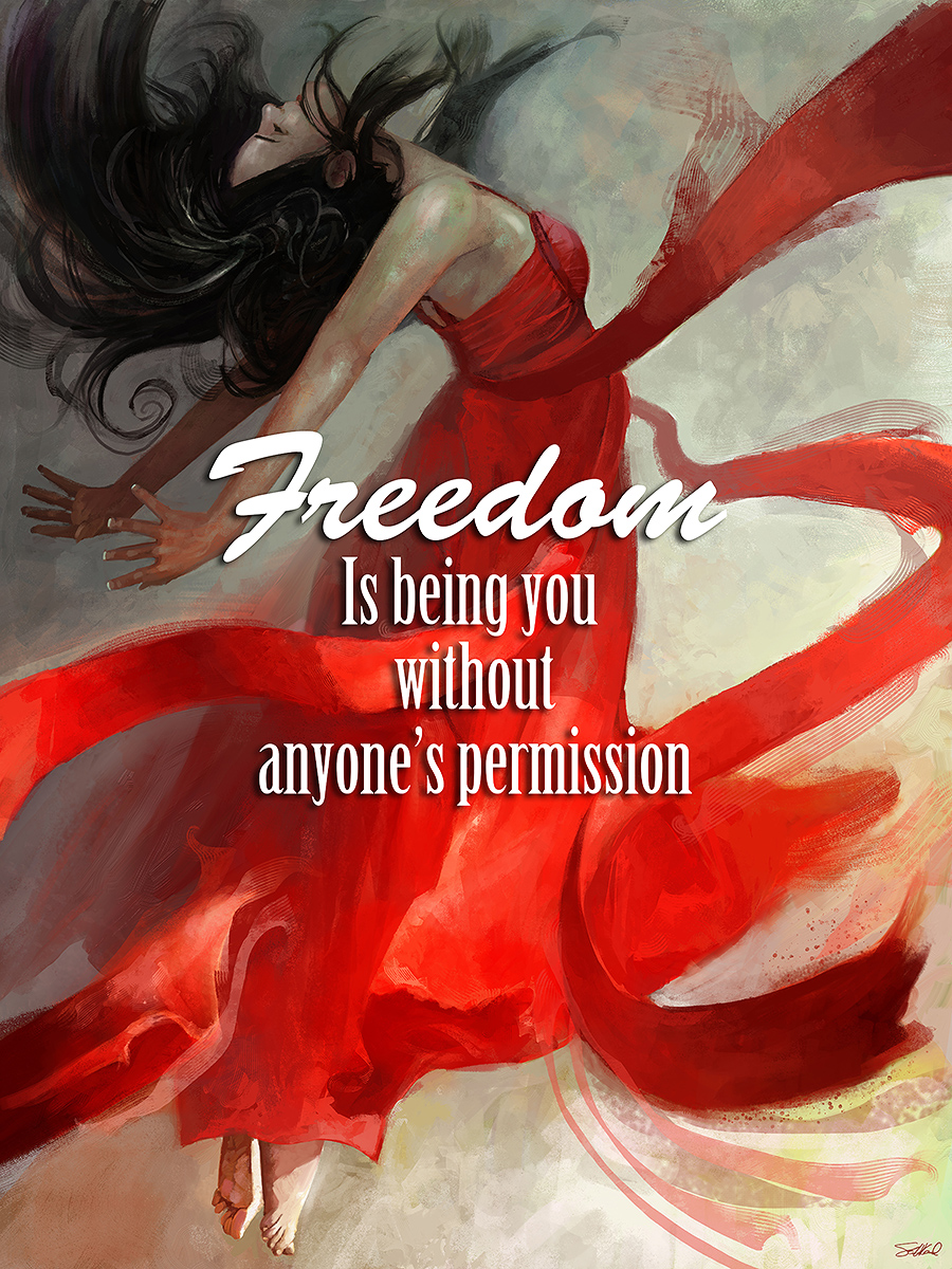 Freedom is being you without anyone's permission.