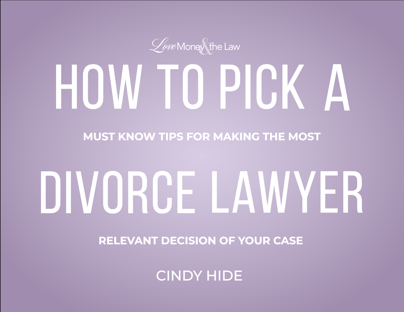 Resources for How to Pick A Divorce Lawyer: Must Know Tips for Making the Most Relevant Decisions of Your Case.
