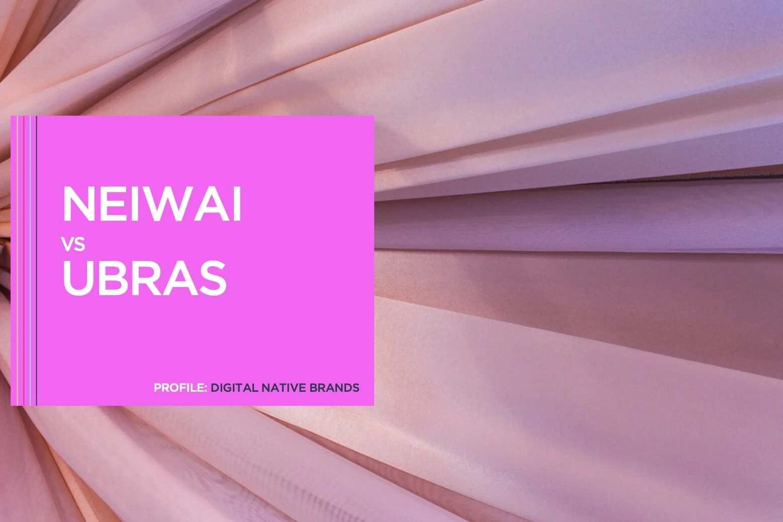 DTC Brand Strategies - NeiWai Vs Ubras