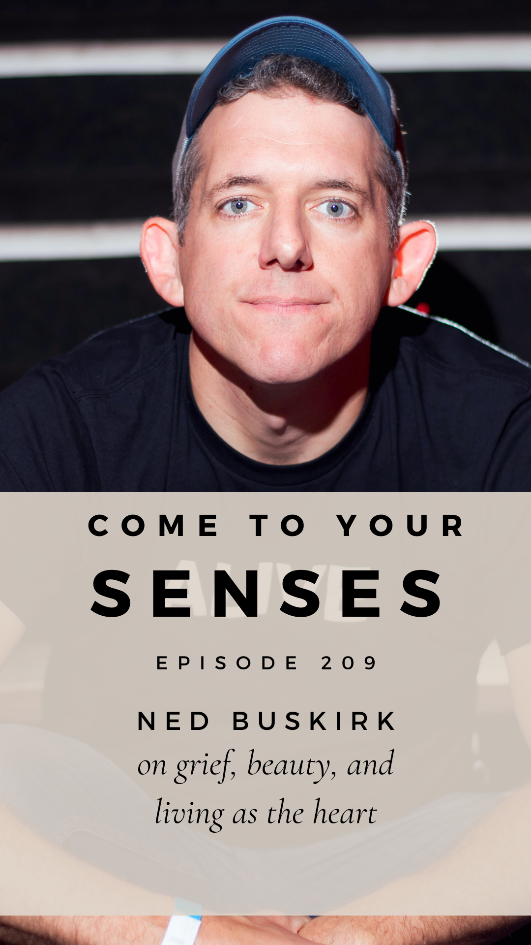 Episode 209 : Ned Buskirk on Grief, Beauty, &amp; Living As the Heart