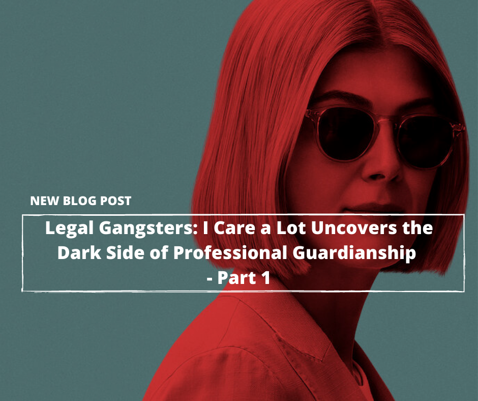 Legal Gangsters: Netflix’s I Care a Lot Uncovers the Dark Side of Legal Guardianship—Part 1