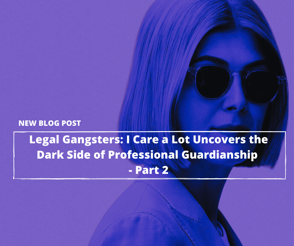 Legal Gangsters: Netflix’s I Care a Lot Uncovers the Dark Side of Legal Guardianship—Part 2
