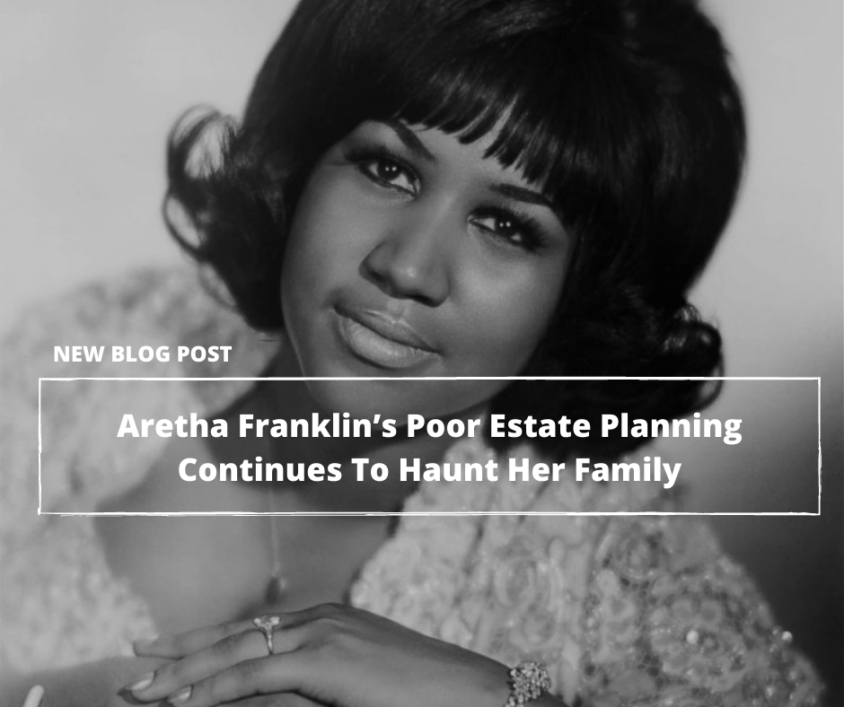  Almost Three Years After Her Death, Aretha Franklin’s Poor Estate Planning Continues To Haunt Her Family—Part 1