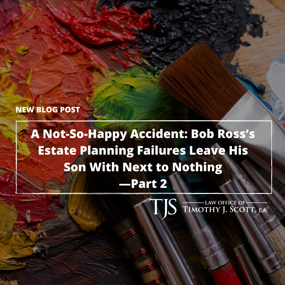 A Not-So-Happy Accident: Bob Ross’s Estate Planning Failures Leave His Son with Next to Nothing—Part 2
