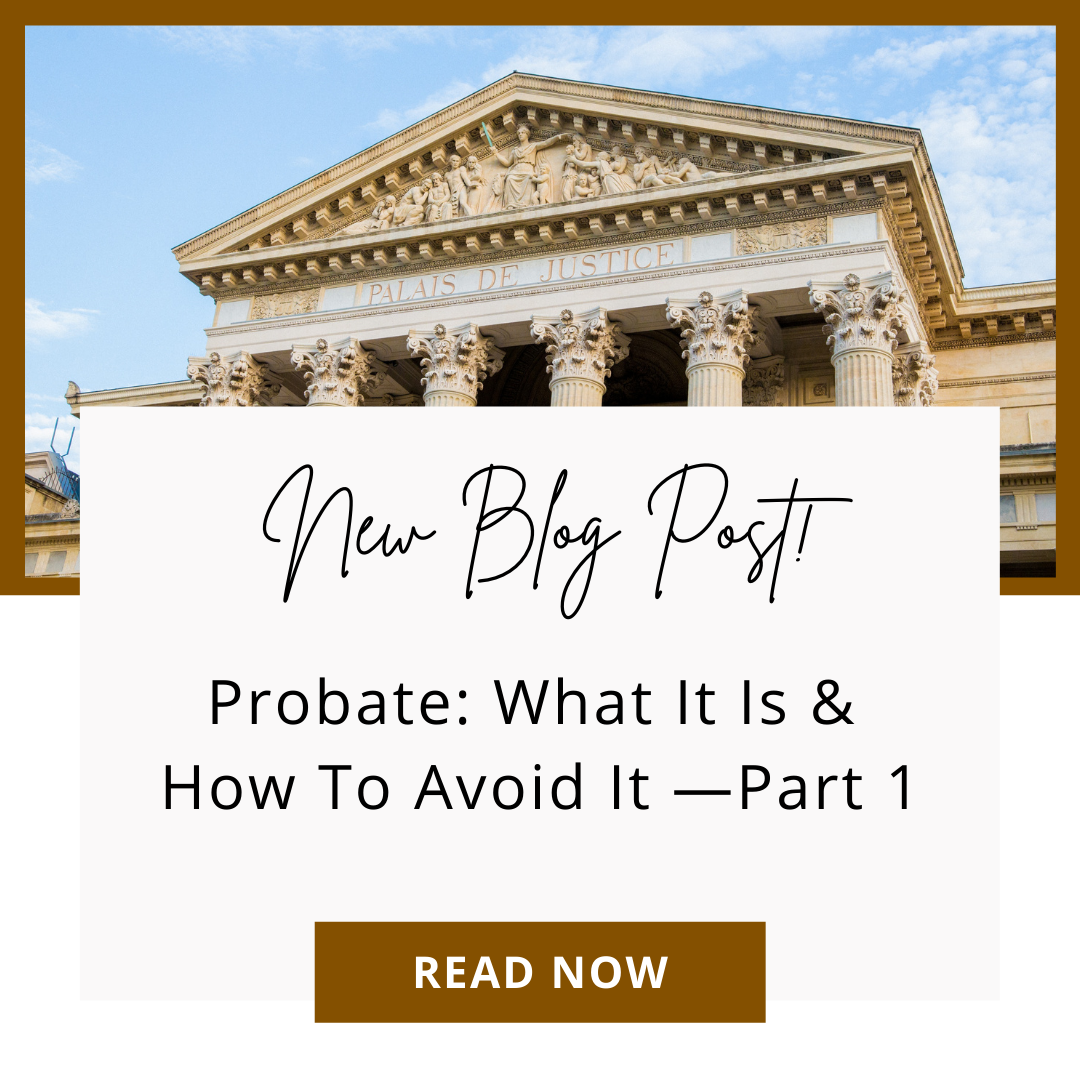 Probate: What It Is &amp; How To Avoid It—Part 1