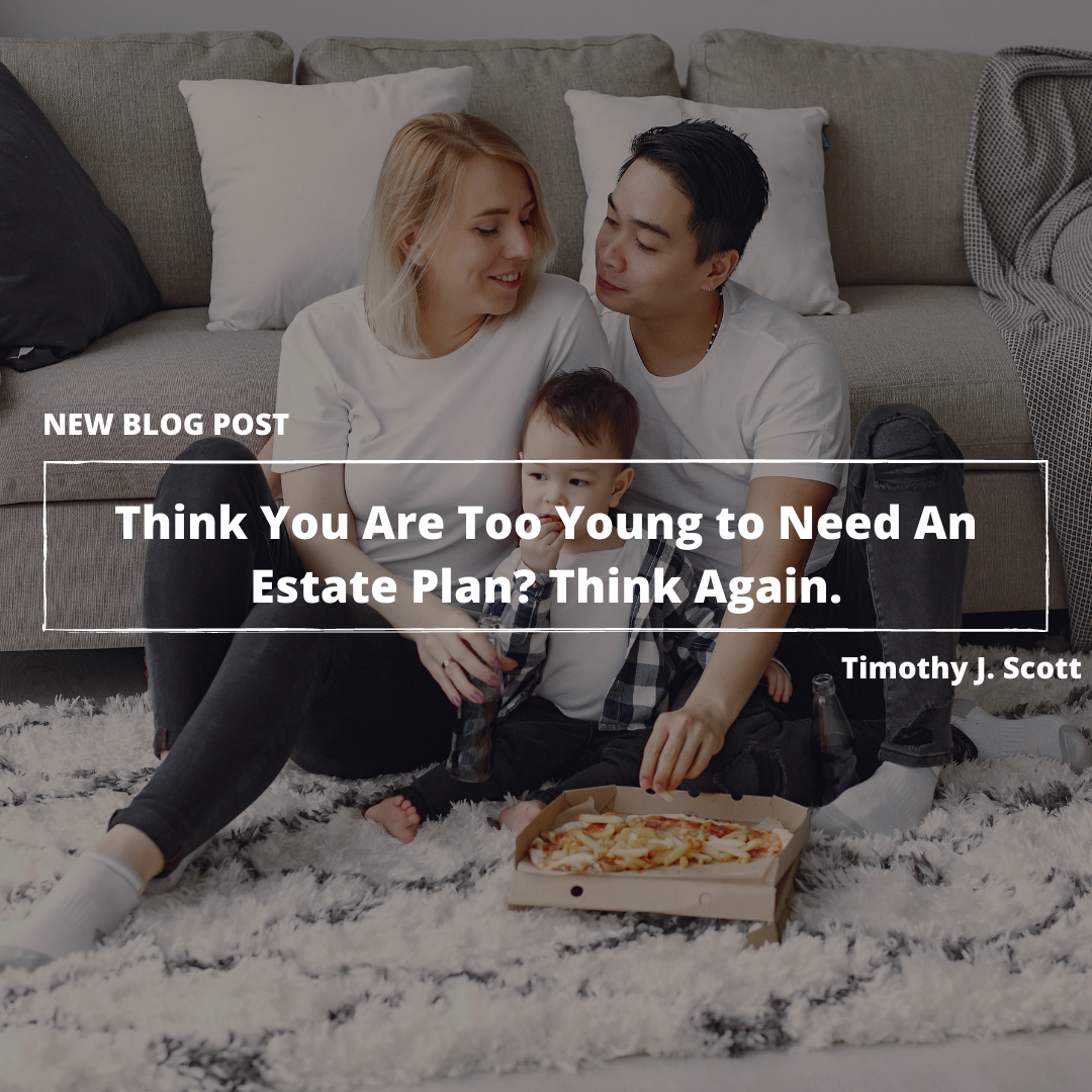 Think You are Too Young to Need an Estate Plan? Think Again!